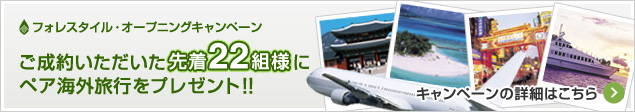 フォレスタイル・オープニングキャンペーン　ご成約いただいた先着２２組様にペア海外旅行をプレゼント!!キャンペーンの詳細はこちら