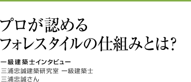 プロが認めるフォレスタイルの仕組みとは？[一級建築士インタビュー]三浦忠誠建築研究室 一級建築士　三浦忠誠さん