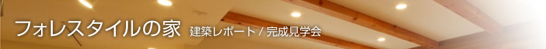 フォレスタイルの家 建築レポート / 完成見学会